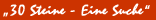 30 Steine - Eine Suche